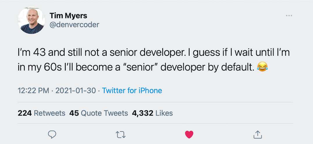 Tweet from @denvercoder (Tim Myers): “I’m 43 and still not a senior developer. I guess if I wait until I’m in my 60s I’ll become a “senior” developer by default. ðŸ˜‚”